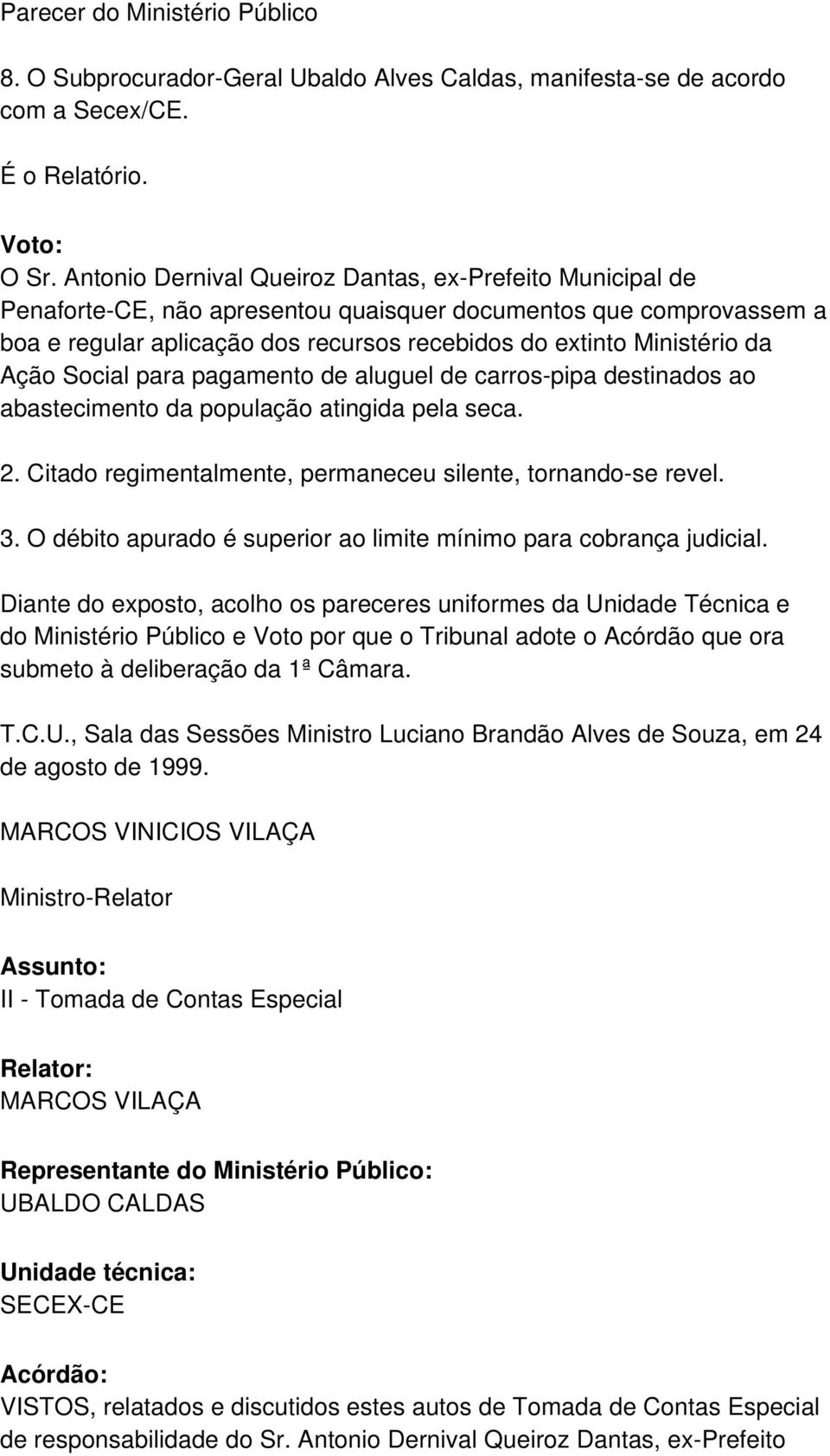 Ação Social para pagamento de aluguel de carros-pipa destinados ao abastecimento da população atingida pela seca. 2. Citado regimentalmente, permaneceu silente, tornando-se revel. 3.