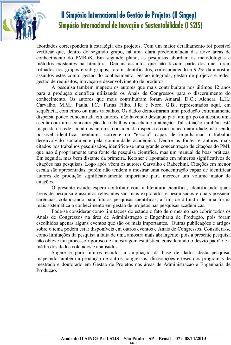 Demais assuntos que não faziam parte dos que foram trilhados nos grupos e sub-grupos, foram identificados, correspondendo a 9,2% da amostra, assuntos estes como: gestão do conhecimento, gestão