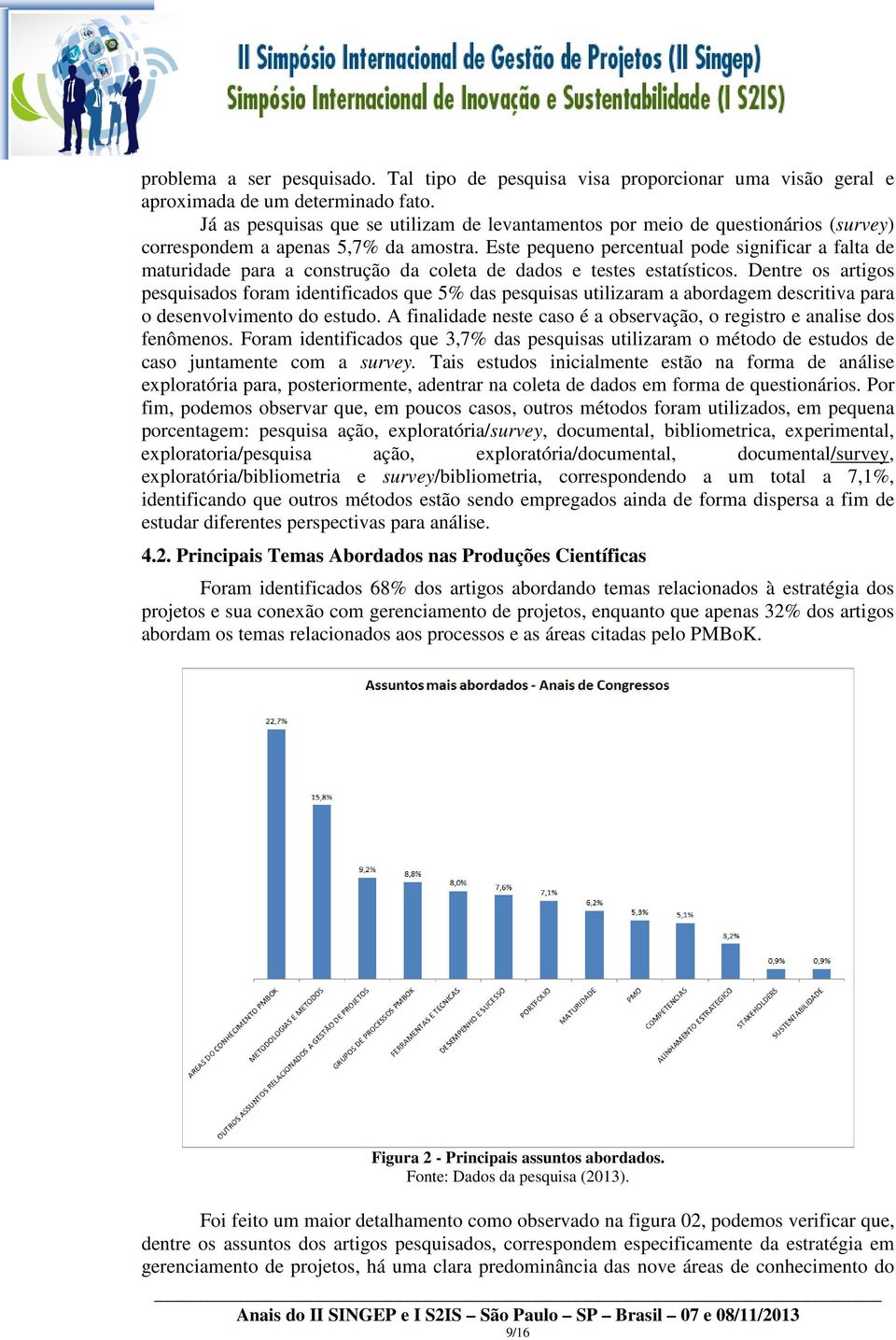 Este pequeno percentual pode significar a falta de maturidade para a construção da coleta de dados e testes estatísticos.