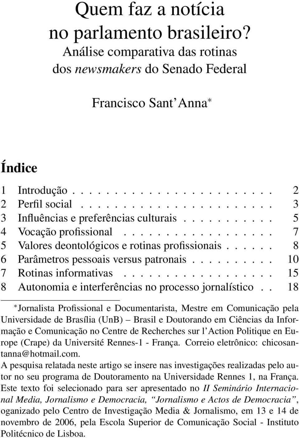 ..... 8 6 Parâmetros pessoais versus patronais.......... 10 7 Rotinas informativas.................. 15 8 Autonomia e interferências no processo jornalístico.