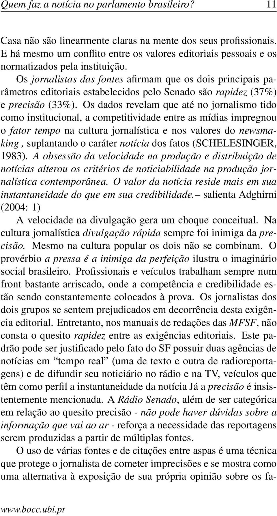 Os jornalistas das fontes afirmam que os dois principais parâmetros editoriais estabelecidos pelo Senado são rapidez (37%) e precisão (33%).