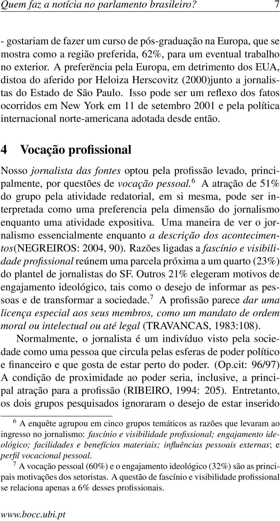 Isso pode ser um reflexo dos fatos ocorridos em New York em 11 de setembro 2001 e pela política internacional norte-americana adotada desde então.