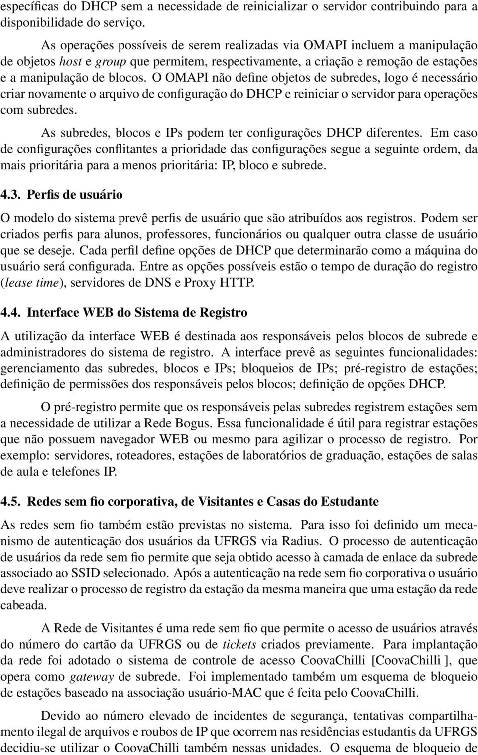 O OMAPI não define objetos de subredes, logo é necessário criar novamente o arquivo de configuração do DHCP e reiniciar o servidor para operações com subredes.