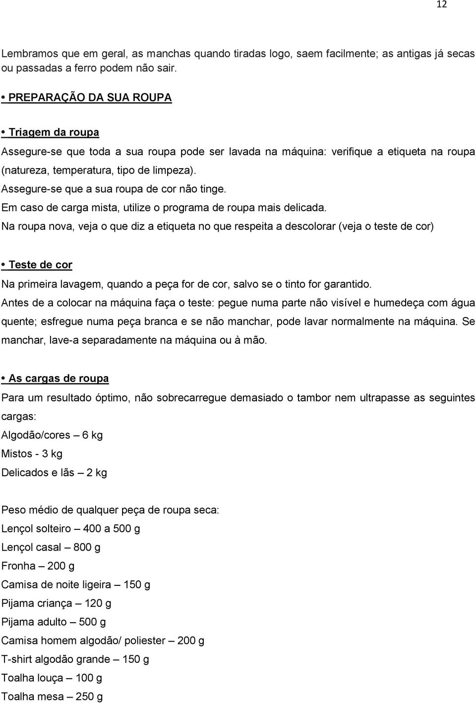 Assegure-se que a sua roupa de cor não tinge. Em caso de carga mista, utilize o programa de roupa mais delicada.