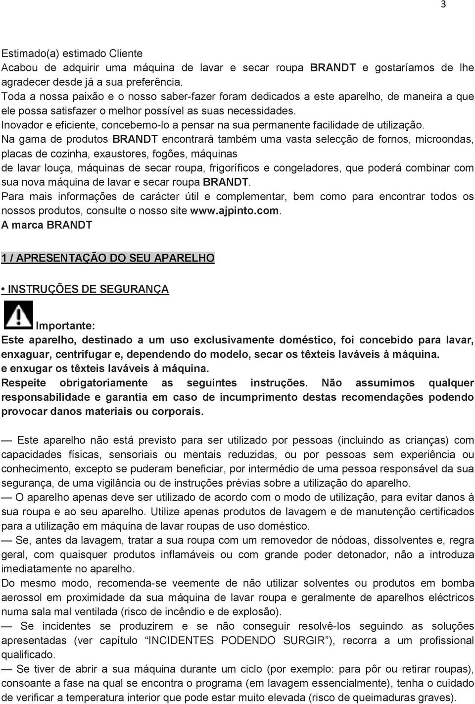 Inovador e eficiente, concebemo-lo a pensar na sua permanente facilidade de utilização.