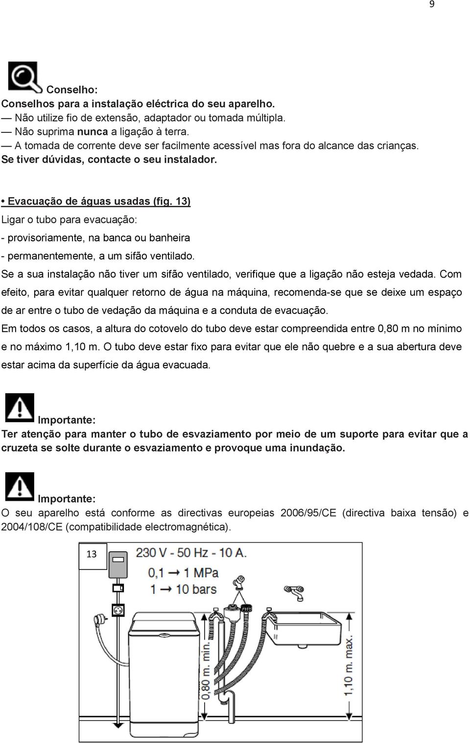 13) Ligar o tubo para evacuação: - provisoriamente, na banca ou banheira - permanentemente, a um sifão ventilado.