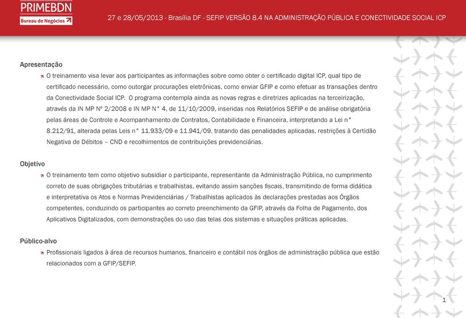 O programa contempla ainda as novas regras e diretrizes aplicadas na terceirização, através da IN MP Nº 2/2008 e IN MP N 4, de 11/10/2009, inseridas nos Relatórios SEFIP e de análise obrigatória