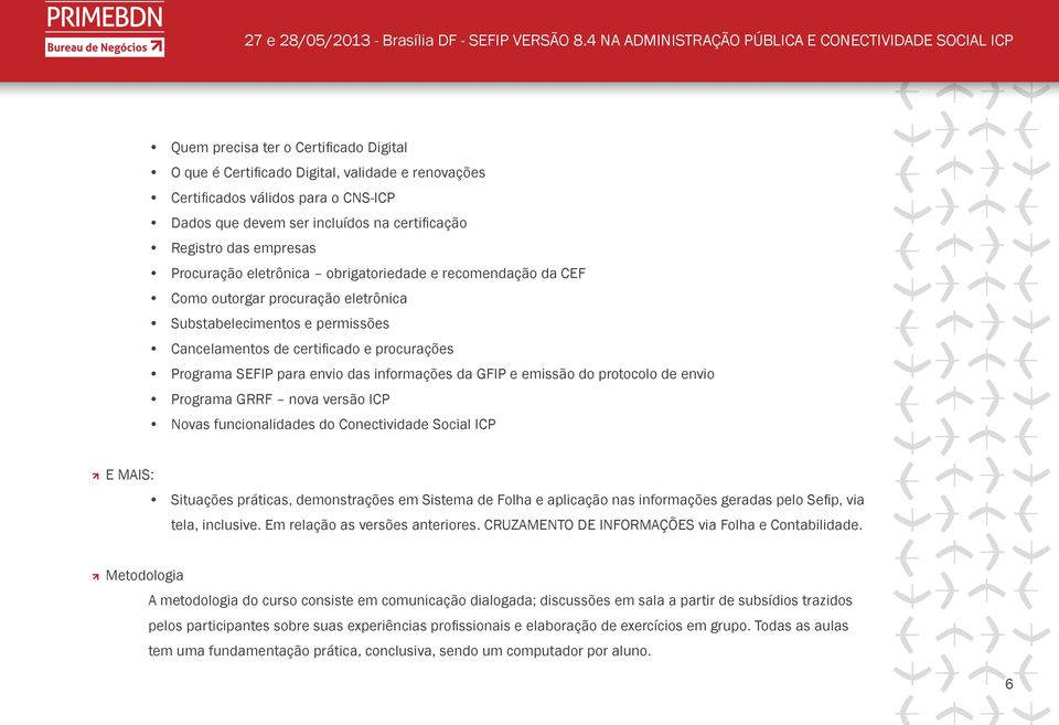 das informações da GFIP e emissão do protocolo de envio Programa GRRF nova versão ICP Novas funcionalidades do Conectividade Social ICP E MAIS: Situações práticas, demonstrações em Sistema de Folha e