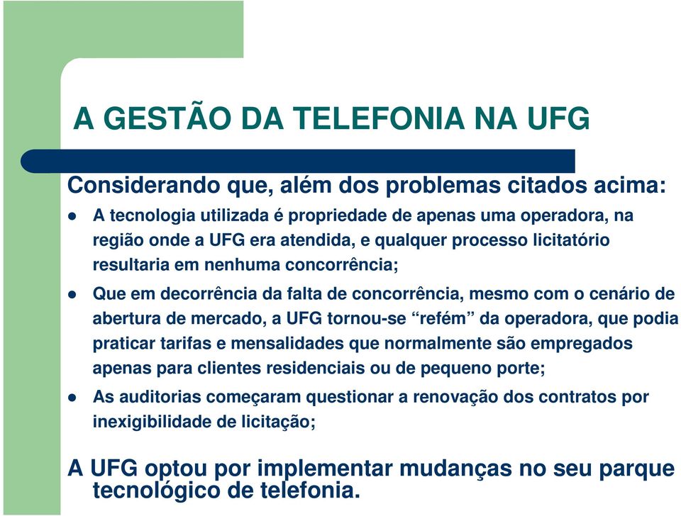 tornou-se refém da operadora, que podia praticar tarifas e mensalidades que normalmente são empregados apenas para clientes residenciais ou de pequeno porte; As