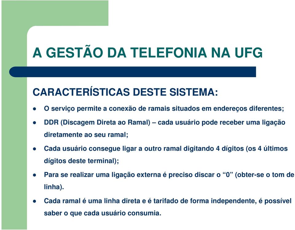 digitando 4 dígitos (os 4 últimos dígitos deste terminal); Para se realizar uma ligação externa é preciso discar o 0