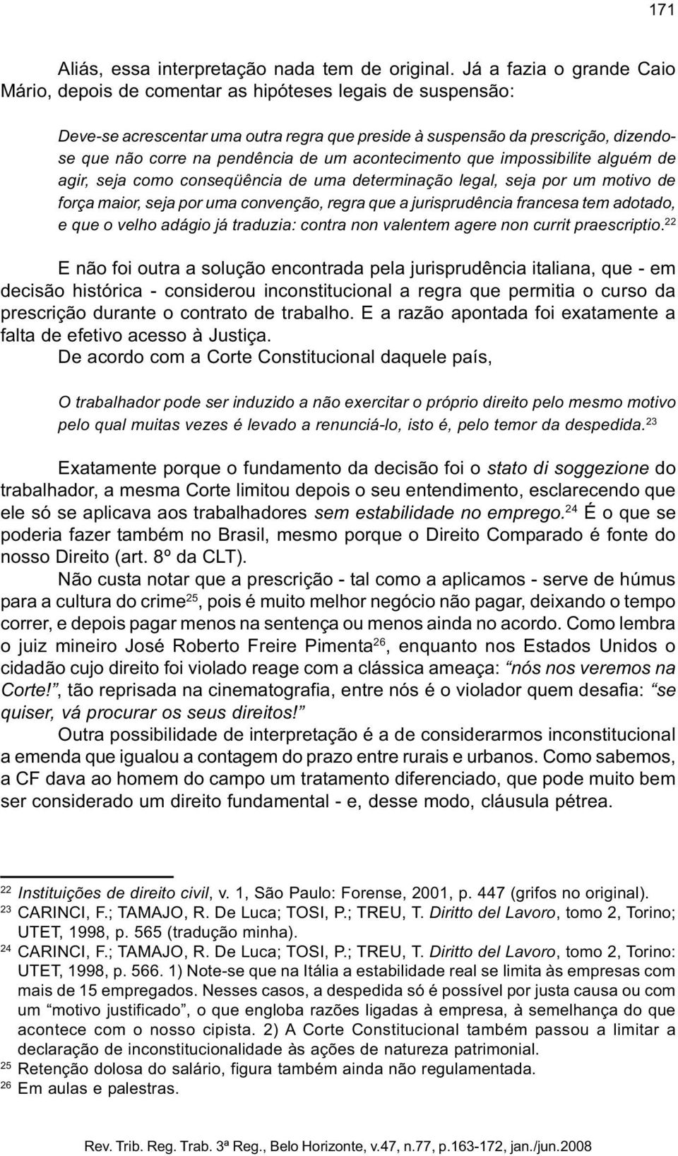 um acontecimento que impossibilite alguém de agir, seja como conseqüência de uma determinação legal, seja por um motivo de força maior, seja por uma convenção, regra que a jurisprudência francesa tem