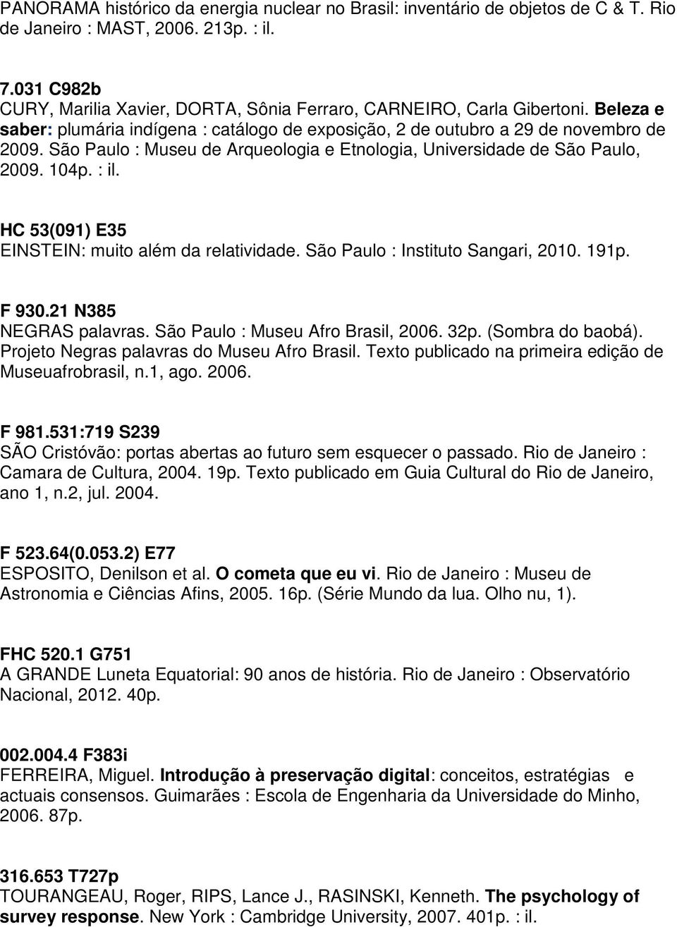 São Paulo : Museu de Arqueologia e Etnologia, Universidade de São Paulo, 2009. 104p. : il. HC 53(091) E35 EINSTEIN: muito além da relatividade. São Paulo : Instituto Sangari, 2010. 191p. F 930.