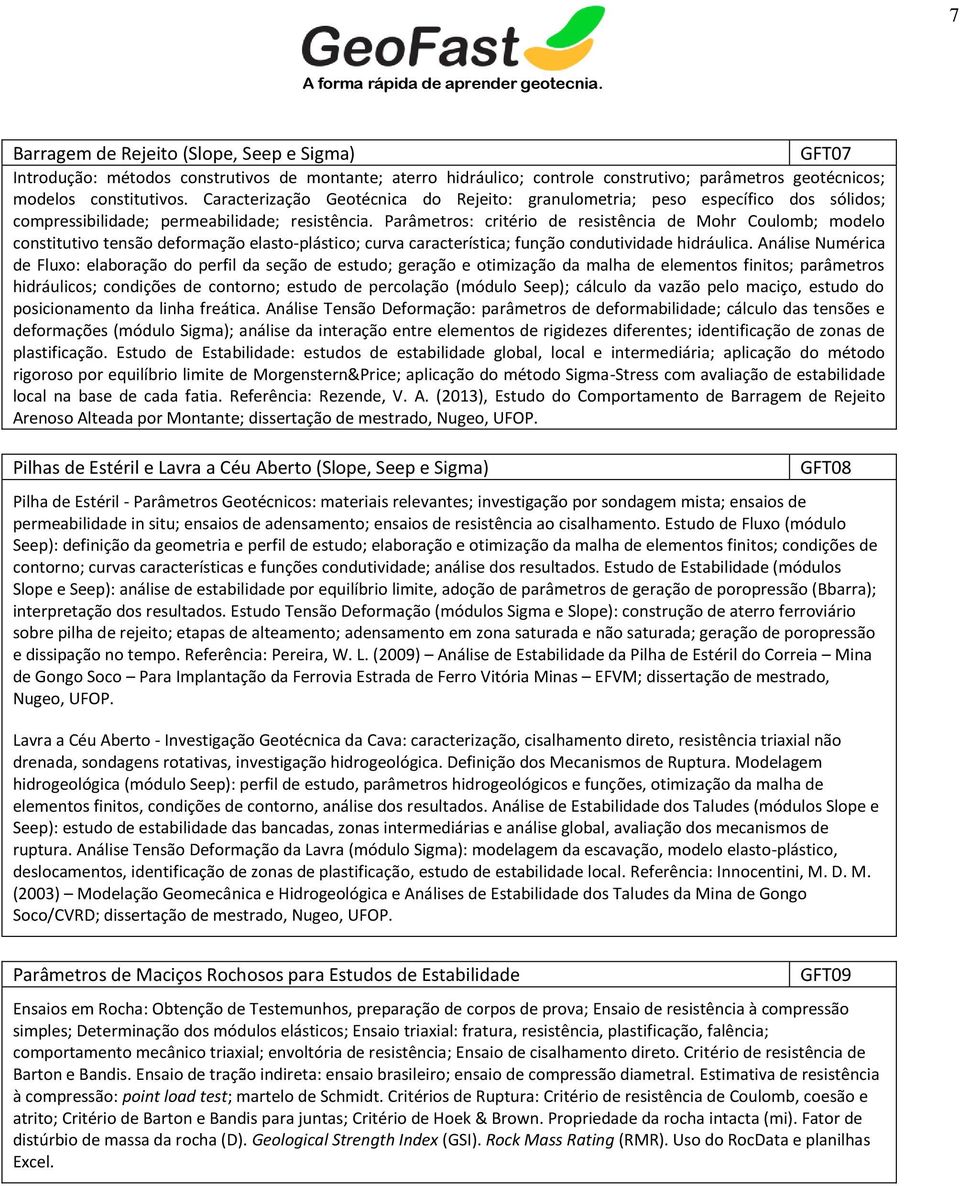 Parâmetros: critério de resistência de Mohr Coulomb; modelo constitutivo tensão deformação elasto-plástico; curva característica; função condutividade hidráulica.