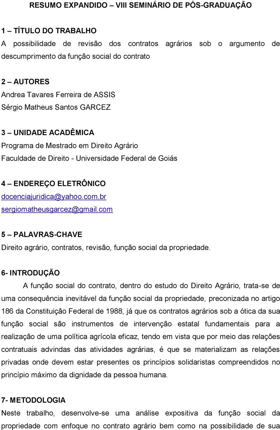 docenciajuridica@yahoo.com.br sergiomatheusgarcez@gmail.com 5 PALAVRAS-CHAVE Direito agrário, contratos, revisão, função social da propriedade.