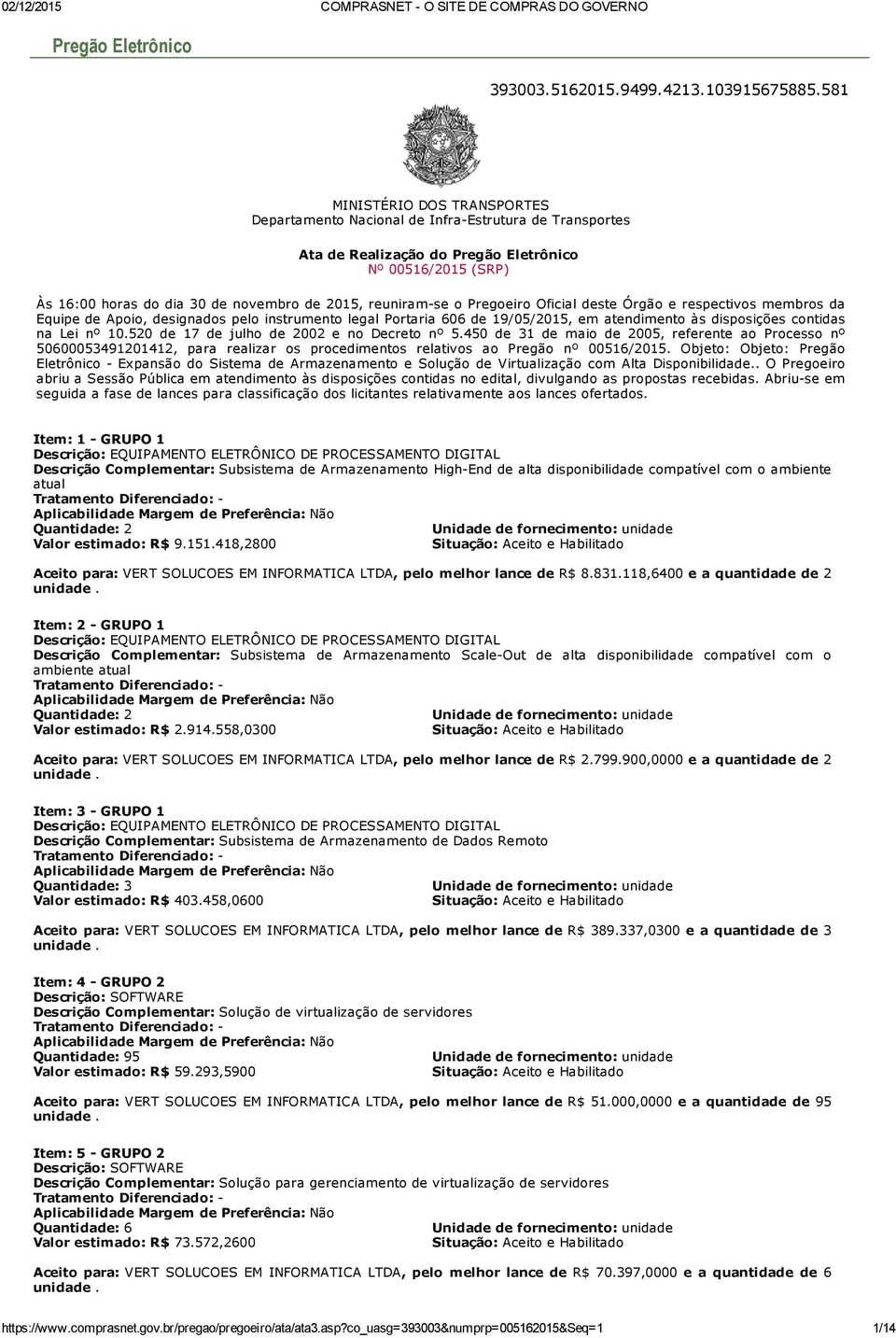 reuniram se o Pregoeiro Oficial deste Órgão e respectivos membros da Equipe de Apoio, designados pelo instrumento legal Portaria 606 de 19/05/2015, em atendimento às disposições contidas na Lei nº 10.