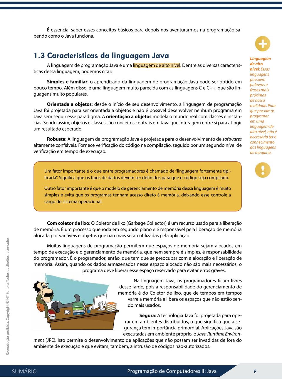 Dentre as diversas características dessa linguagem, podemos citar: Simples e familiar: o aprendizado da linguagem de programação Java pode ser obtido em pouco tempo.