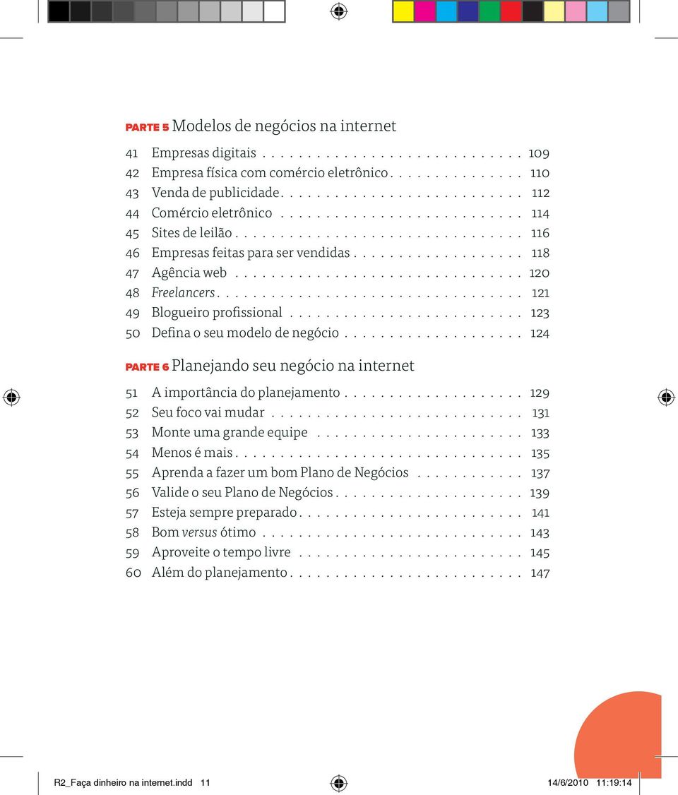 ................................ 120 48 Freelancers.................................. 121 49 Blogueiro profissional........................... 123 50 Defina o seu modelo de negócio.