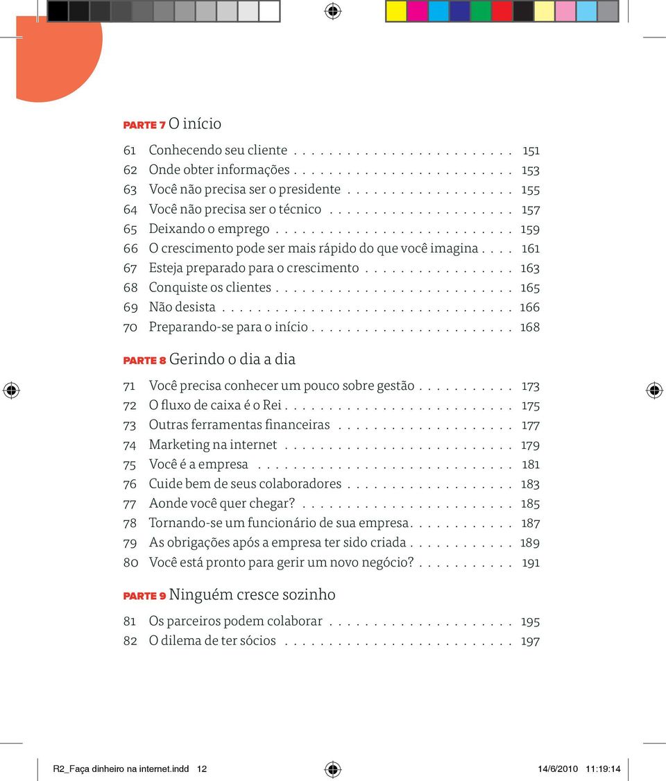 ... 161 67 Esteja preparado para o crescimento.................. 163 68 Conquiste os clientes........................... 165 69 Não desista................................. 166 70 Preparando -se para o início.