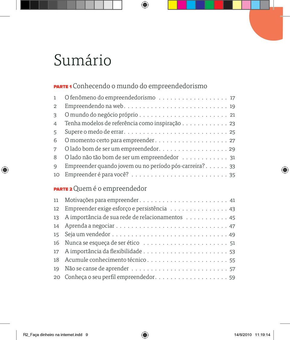 .................. 27 7 O lado bom de ser um empreendedor.................. 29 8 O lado não tão bom de ser um empreendedor............. 31 9 Empreender quando jovem ou no período pós -carreira?