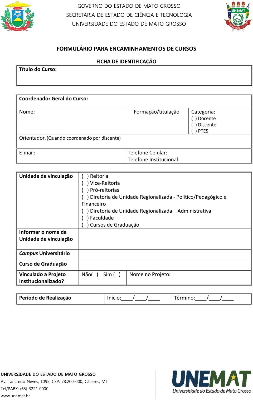 ) Vice-Reitoria ( ) Pró-reitorias ( ) Diretoria de Unidade Regionalizada - Político/Pedagógico e Financeiro ( ) Diretoria de Unidade Regionalizada Administrativa ( ) Faculdade (