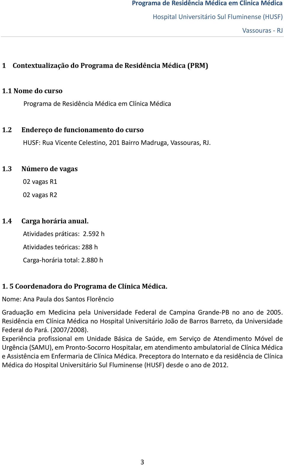 592 h Atividades teóricas: 288 h Carga-horária total: 2.880 h 1. 5 Coordenadora do Programa de Clínica Médica.