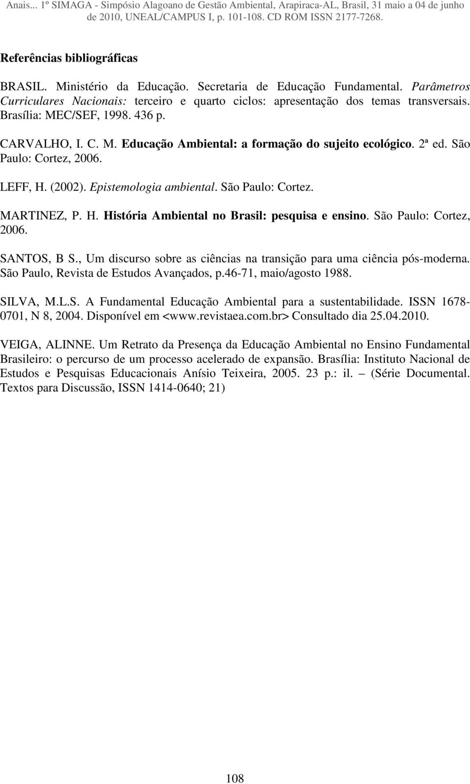 H. História Ambiental no Brasil: pesquisa e ensino. São Paulo: Cortez, 2006. SANTOS, B S., Um discurso sobre as ciências na transição para uma ciência pós-moderna.