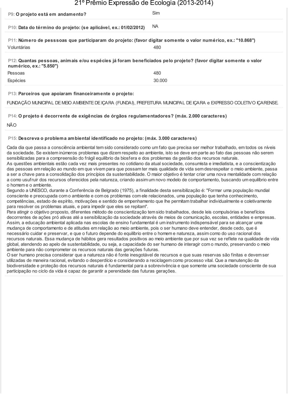 868") Voluntárias 480 P12: Quantas pessoas, anim ais e/ou espécies já foram beneficiados pelo projeto? (favor digitar som ente o valor num érico, ex.: "5.850") Pessoas 480 Espécies 30.