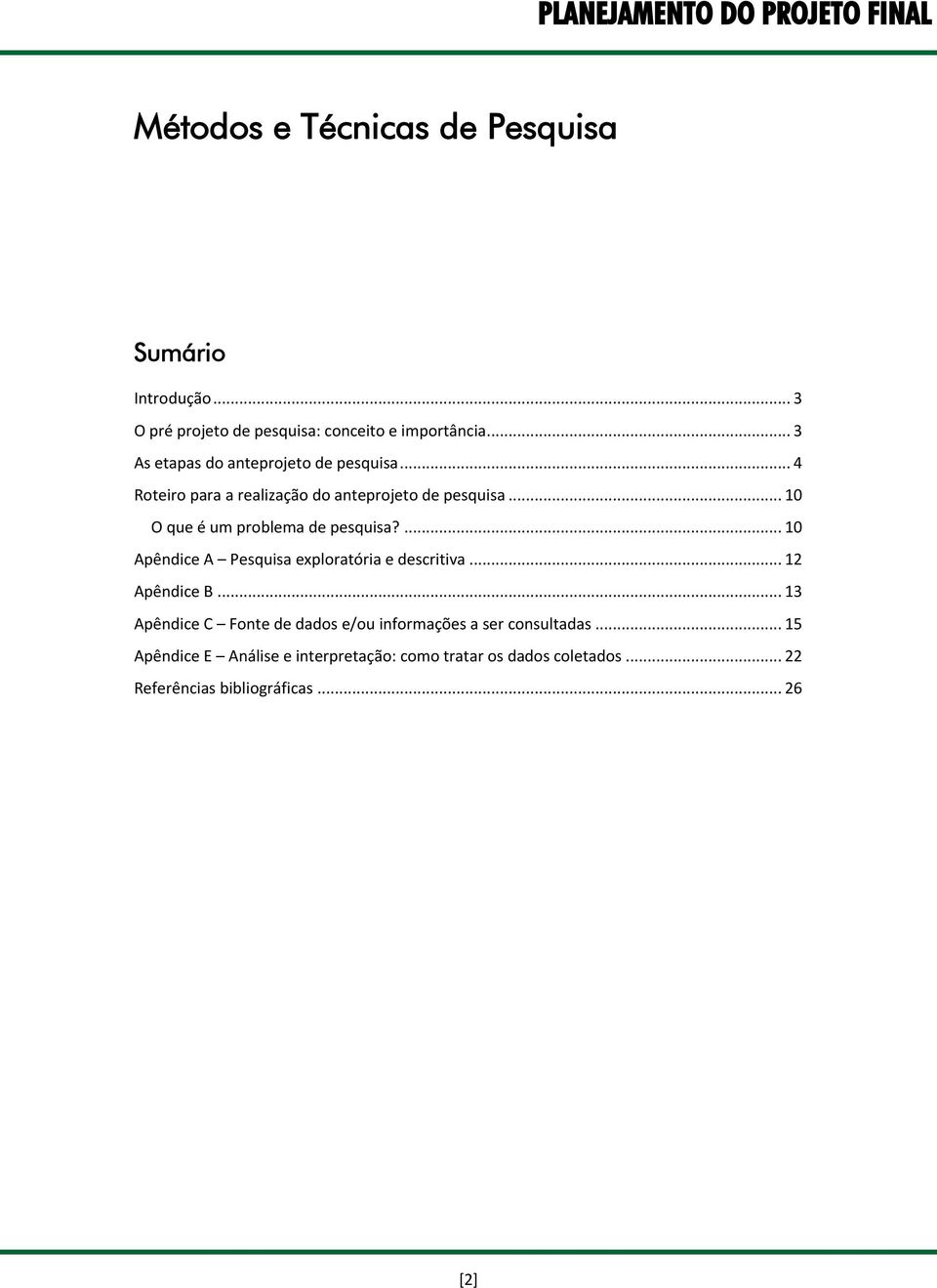 .. 10 O que é um problema de pesquisa?... 10 Apêndice A Pesquisa exploratória e descritiva... 12 Apêndice B.