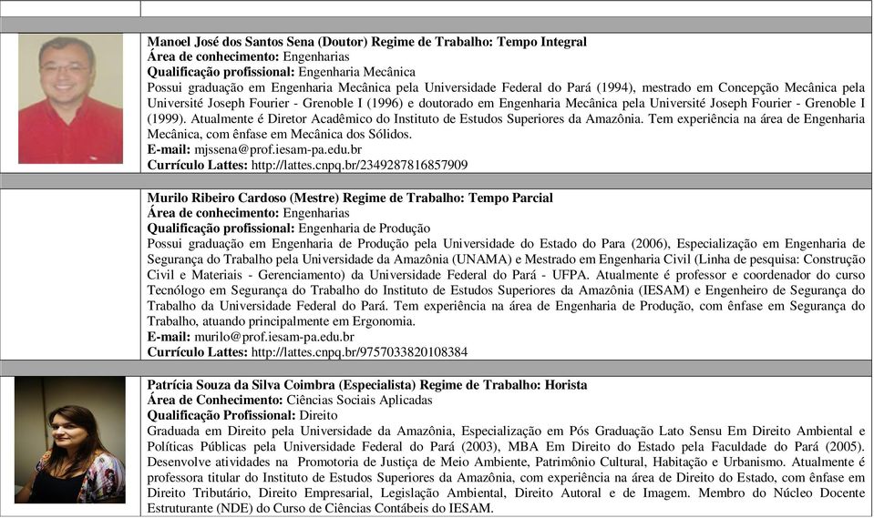 Atualmente é Diretor Acadêmico do Instituto de Estudos Superiores da Amazônia. Tem experiência na área de Engenharia Mecânica, com ênfase em Mecânica dos Sólidos. E-mail: mjssena@prof.iesam-pa.edu.