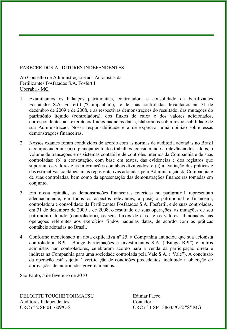 Fosfertil ( Companhia ), e de suas controladas, levantados em 31 de dezembro de 2009 e de 2008, e as respectivas demonstrações do resultado, das mutações do patrimônio líquido (controladora), dos