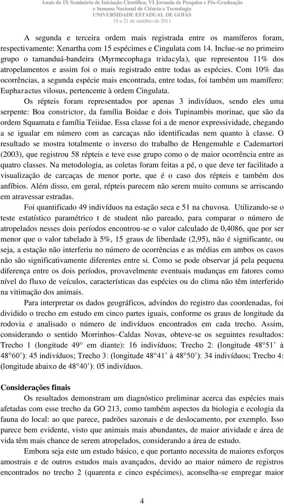 Com 10% das ocorrências, a segunda espécie mais encontrada, entre todas, foi também um mamífero: Eupharactus vilosus, pertencente à ordem Cingulata.