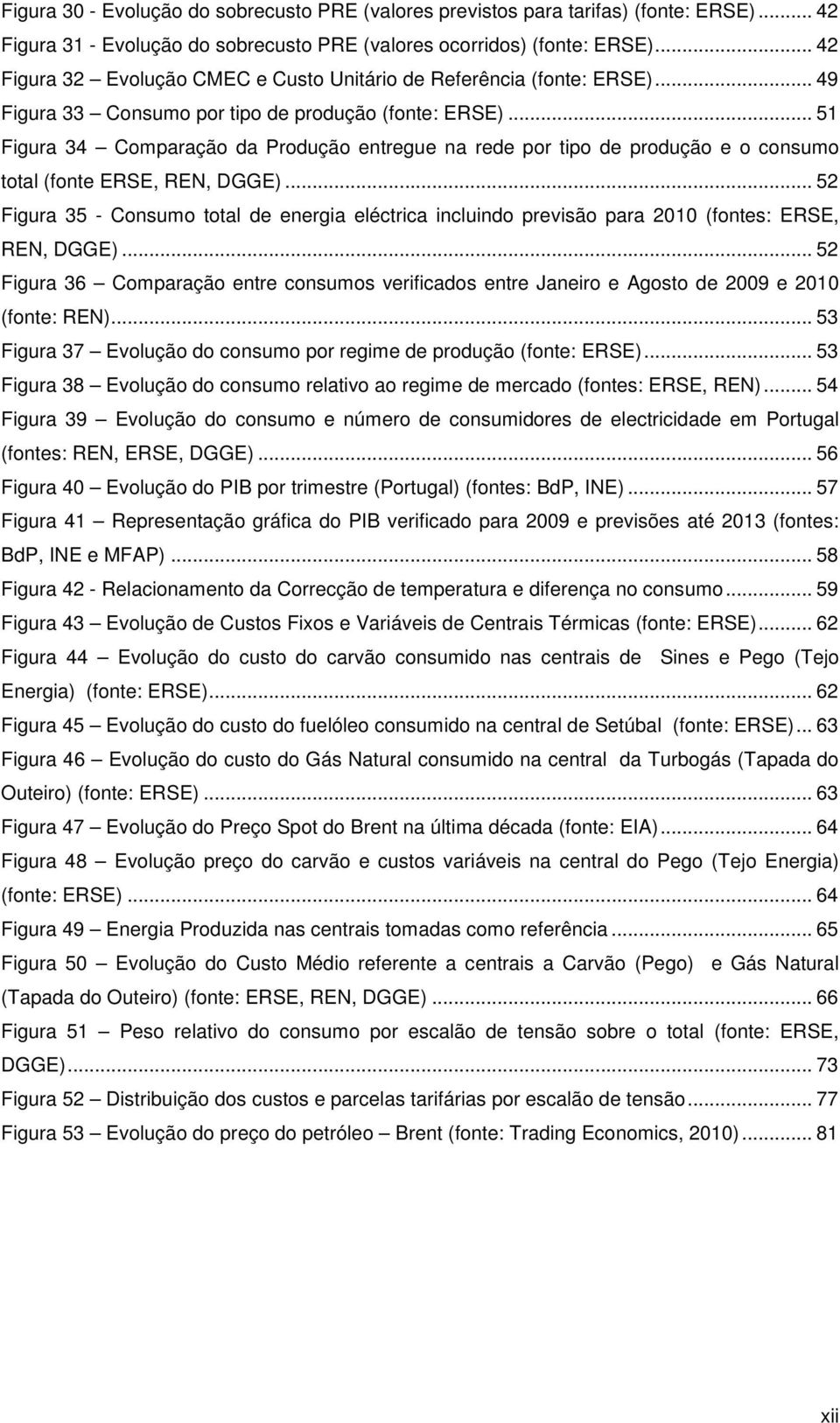 .. 51 Figura 34 Comparação da Produção entregue na rede por tipo de produção e o consumo total (fonte ERSE, REN, DGGE).