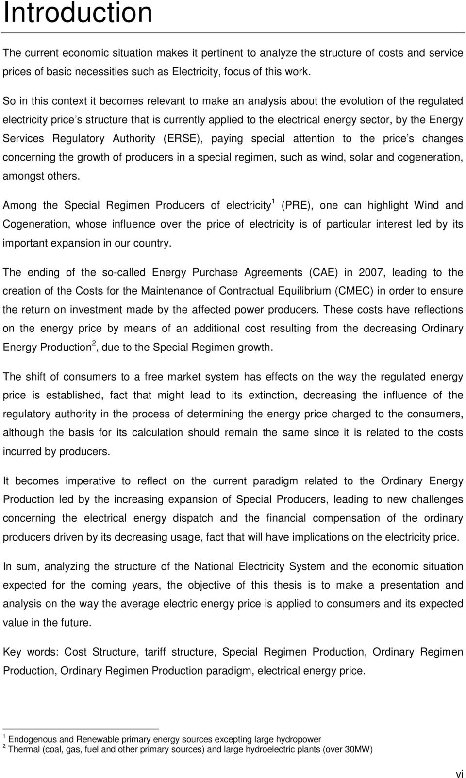 Services Regulatory Authority (ERSE), paying special attention to the price s changes concerning the growth of producers in a special regimen, such as wind, solar and cogeneration, amongst others.