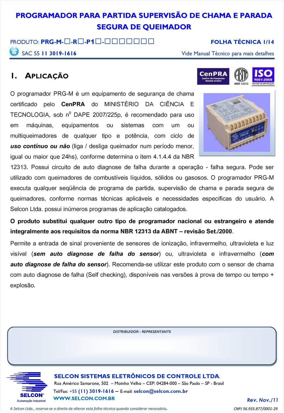 equipamentos ou sistemas com um ou multiqueimadores de qualquer tipo e potência, com ciclo de uso contínuo ou não (liga / desliga queimador num período menor, igual ou maior que 24hs), conforme