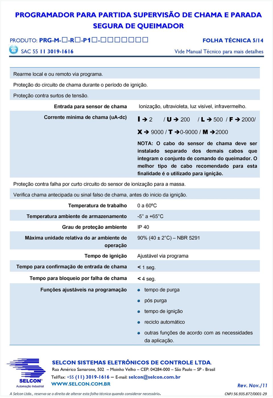 Corrente mínima de chama (ua-dc) I 2 / U 200 / L 500 / F 2000/ X 9000 / T 0-9000 / M 2000 Proteção contra falha por curto circuito do sensor de ionização para a massa.