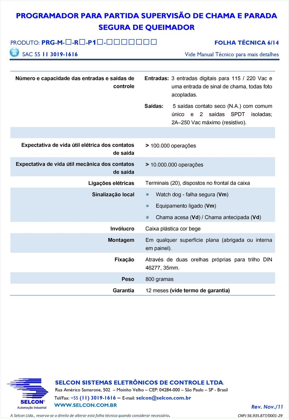 Expectativa de vida útil elétrica dos contatos de saída Expectativa de vida útil mecânica dos contatos de saída Ligações elétricas Sinalização local Invólucro Montagem Fixação Peso Garantia > 100.