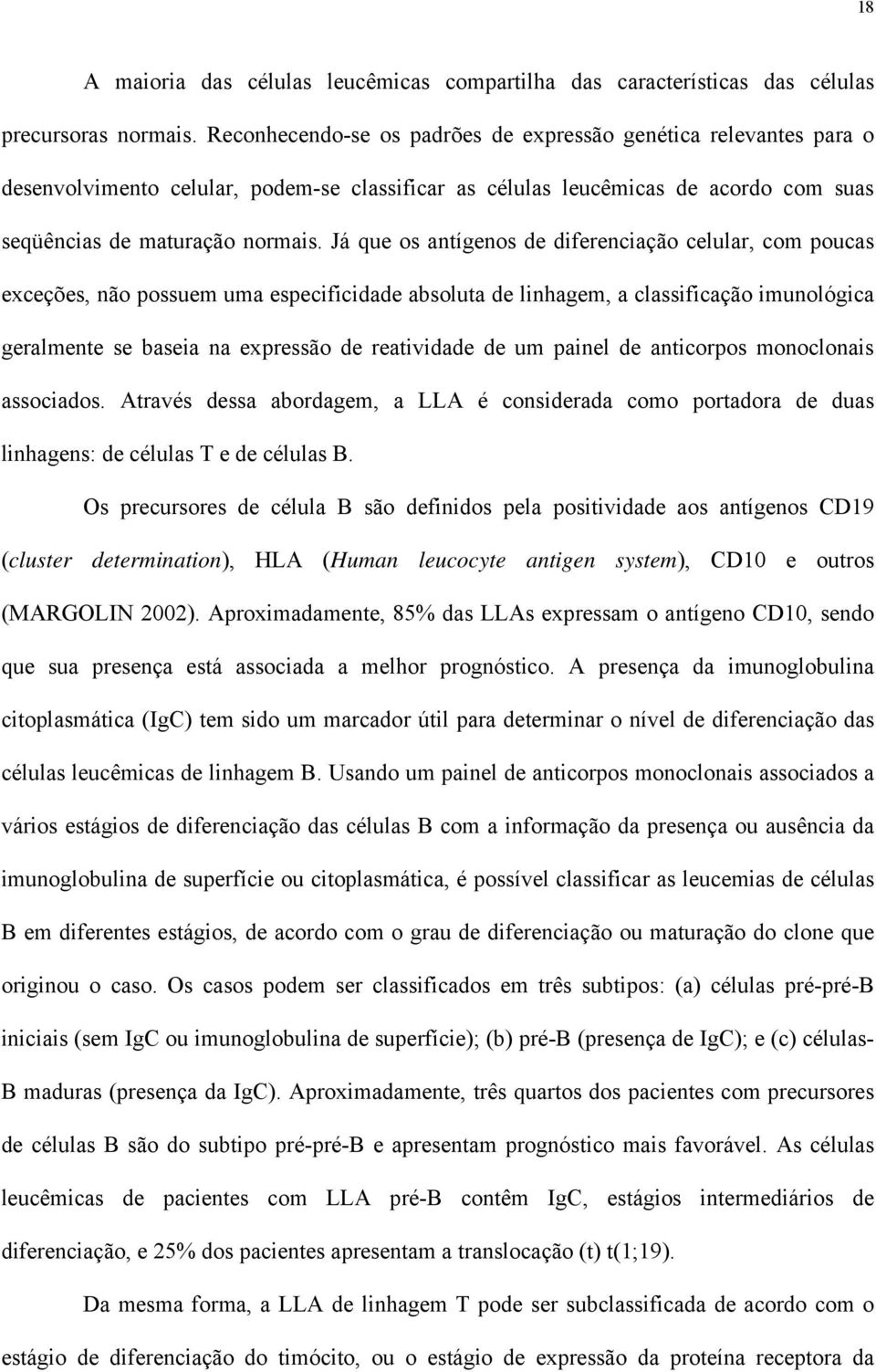 Já que os antígenos de diferenciação celular, com poucas exceções, não possuem uma especificidade absoluta de linhagem, a classificação imunológica geralmente se baseia na expressão de reatividade de