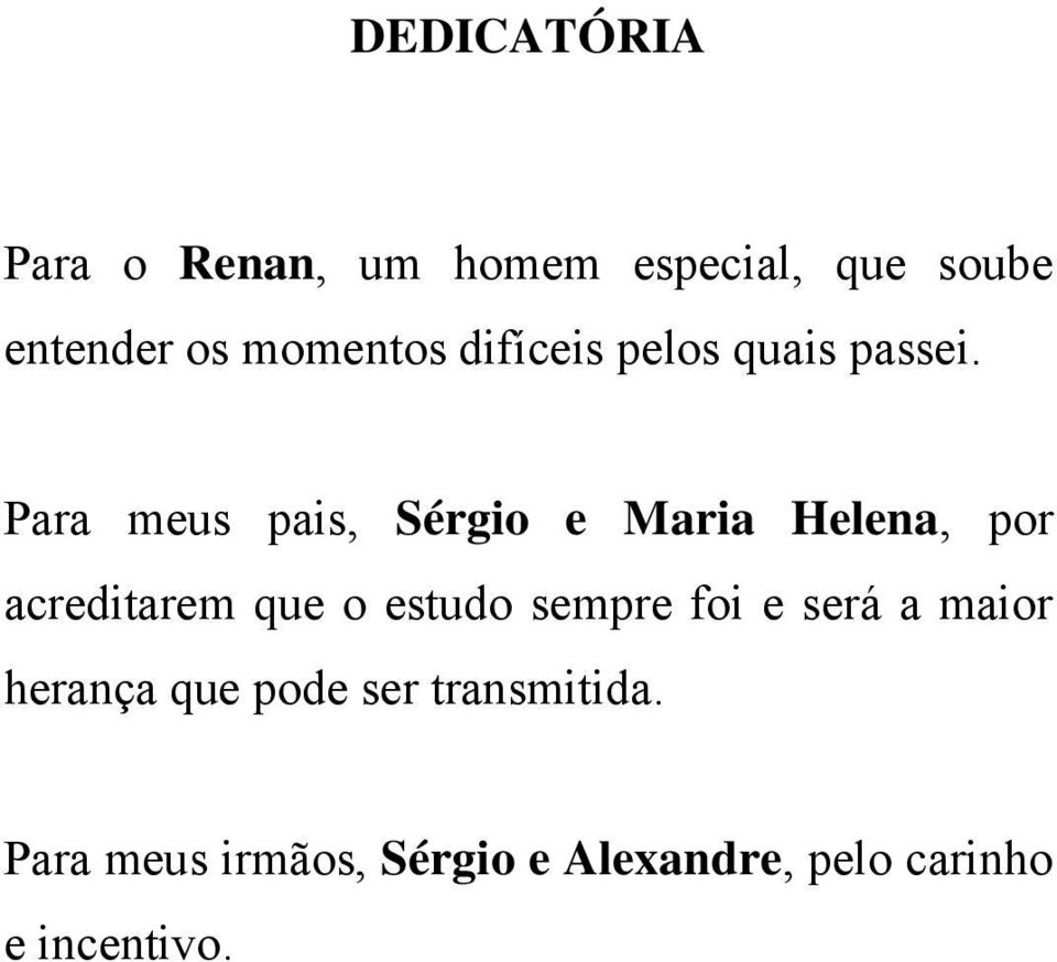 Para meus pais, Sérgio e Maria Helena, por acreditarem que o estudo