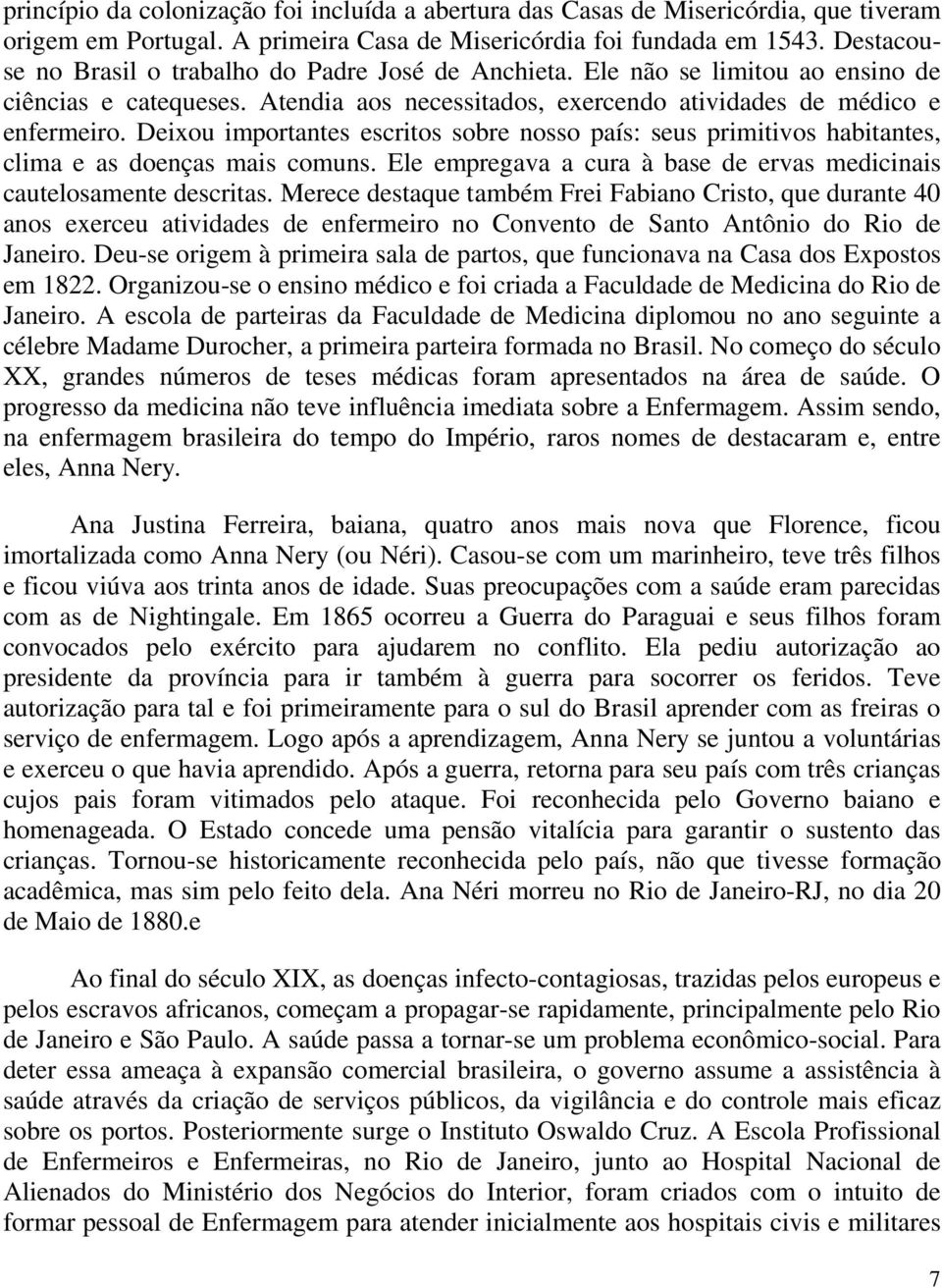 Deixou importantes escritos sobre nosso país: seus primitivos habitantes, clima e as doenças mais comuns. Ele empregava a cura à base de ervas medicinais cautelosamente descritas.