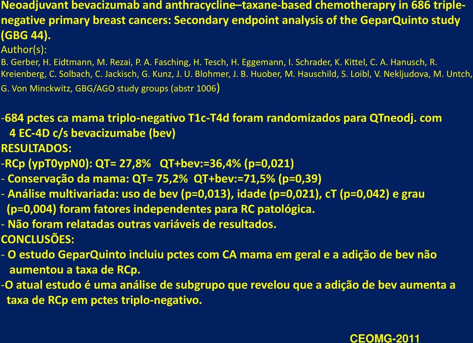 Hauschild, S. Loibl, V. Nekljudova, M. Untch, G. Von Minckwitz, GBG/AGO study groups (abstr 1006) -684 pctes ca mama triplo-negativo T1c-T4d foram randomizados para QTneodj.