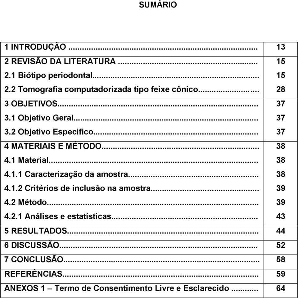 .. 38 4.1.2 Critérios de inclusão na amostra... 39 4.2 Método... 39 4.2.1 Análises e estatísticas... 43 5 RESULTADOS... 44 6 DISCUSSÃO.