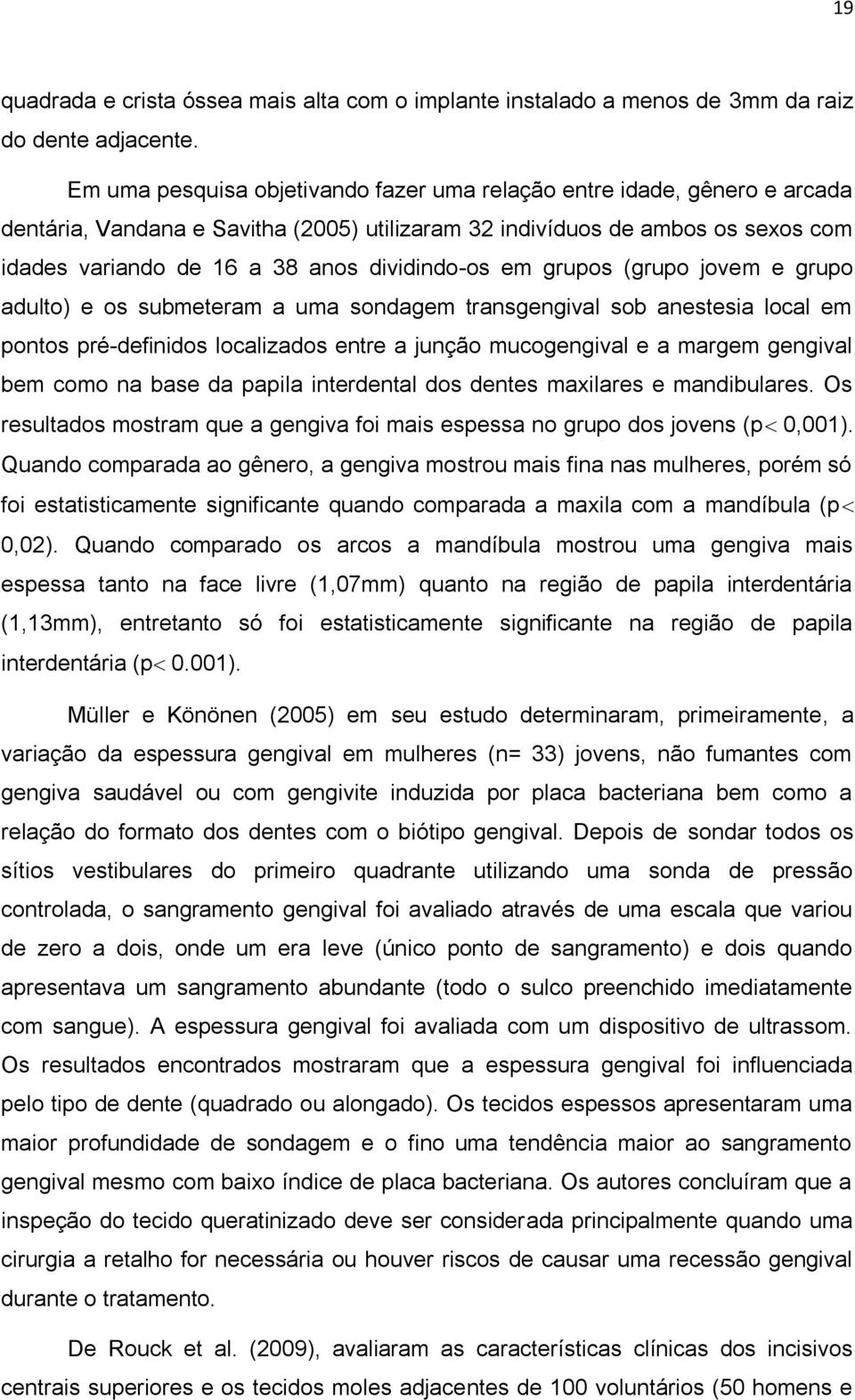 dividindo-os em grupos (grupo jovem e grupo adulto) e os submeteram a uma sondagem transgengival sob anestesia local em pontos pré-definidos localizados entre a junção mucogengival e a margem