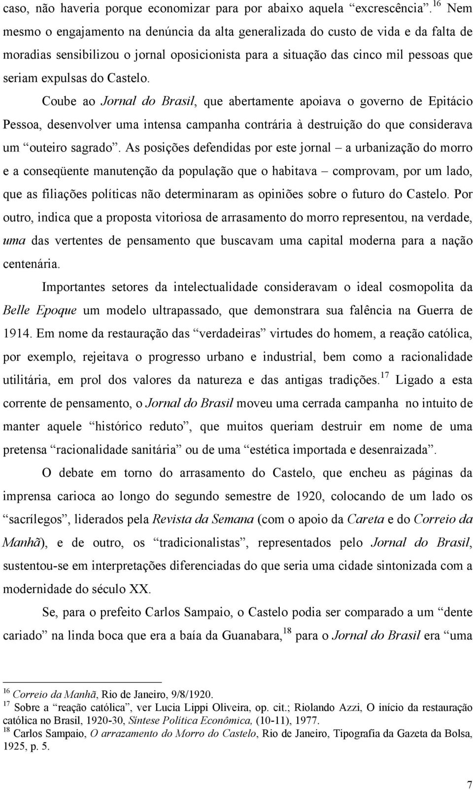 Castelo. Coube ao Jornal do Brasil, que abertamente apoiava o governo de Epitácio Pessoa, desenvolver uma intensa campanha contrária à destruição do que considerava um outeiro sagrado.