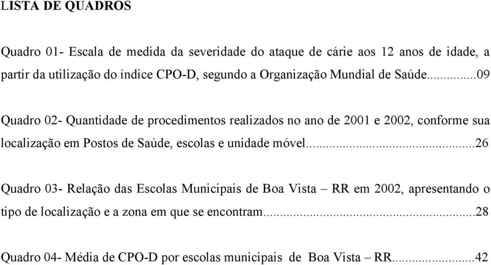 ..09 Quadro 02- Quantidade de procedimentos realizados no ano de 2001 e 2002, conforme sua localização em Postos de Saúde, escolas e