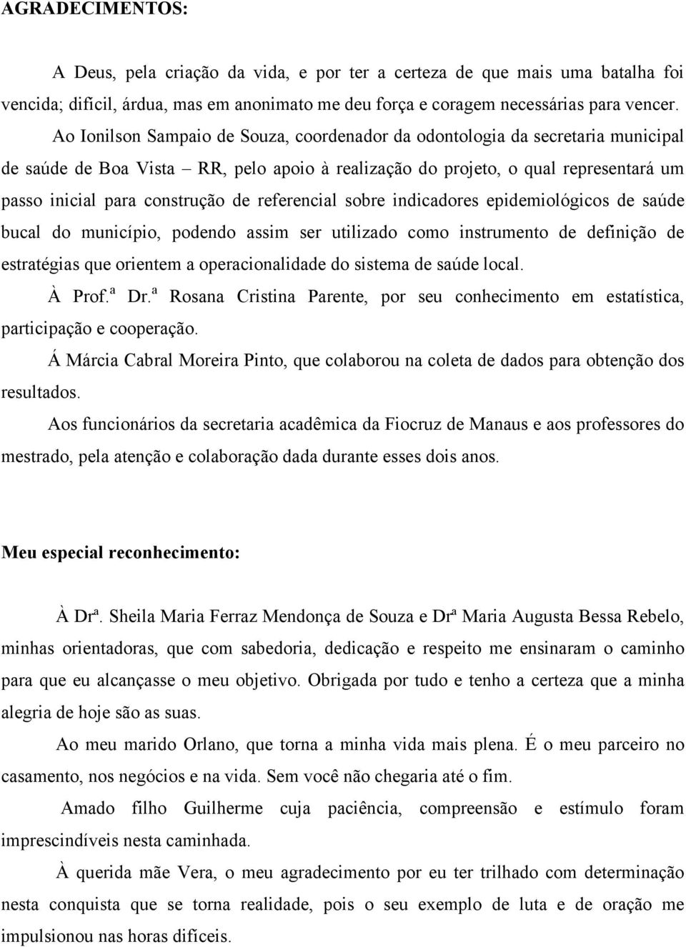 referencial sobre indicadores epidemiológicos de saúde bucal do município, podendo assim ser utilizado como instrumento de definição de estratégias que orientem a operacionalidade do sistema de saúde