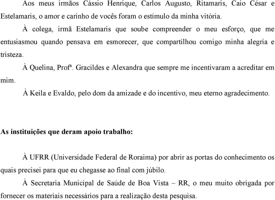 Gracildes e Alexandra que sempre me incentivaram a acreditar em mim. À Keila e Evaldo, pelo dom da amizade e do incentivo, meu eterno agradecimento.