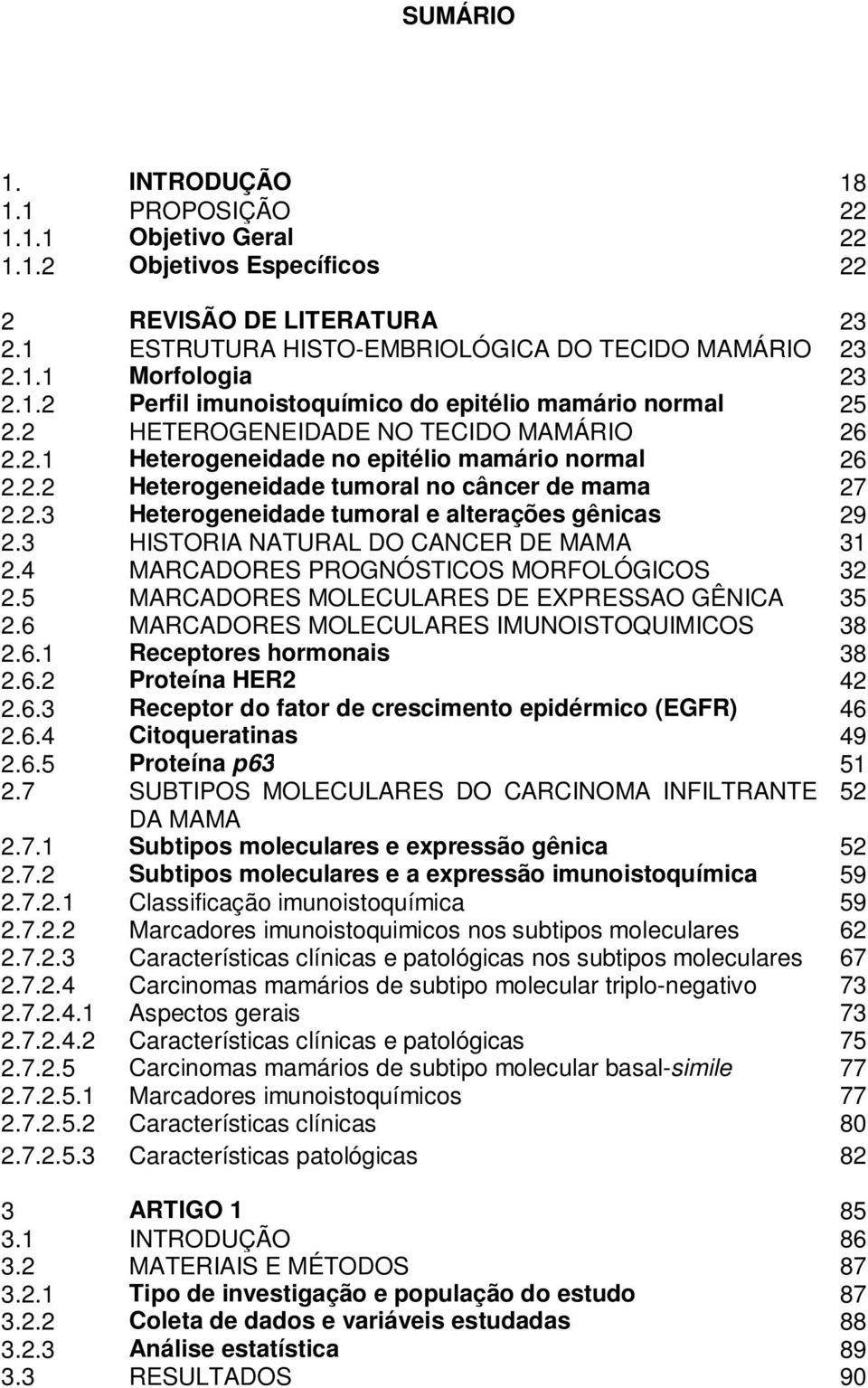 2.3 Heterogeneidade tumoral e alterações gênicas 29 2.3 HISTORIA NATURAL DO CANCER DE MAMA 31 2.4 MARCADORES PROGNÓSTICOS MORFOLÓGICOS 32 2.5 MARCADORES MOLECULARES DE EXPRESSAO GÊNICA 35 2.