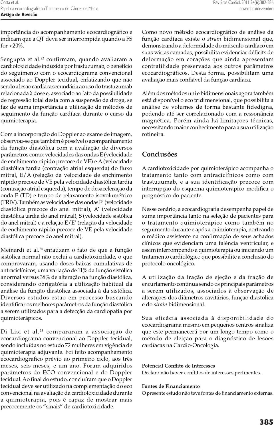 23 confirmam, quando avaliaram a cardiotoxicidade induzida por trastuzumab, o benefício do seguimento com o ecocardiograma convencional associado ao Doppler tecidual, enfatizando que não sendo a