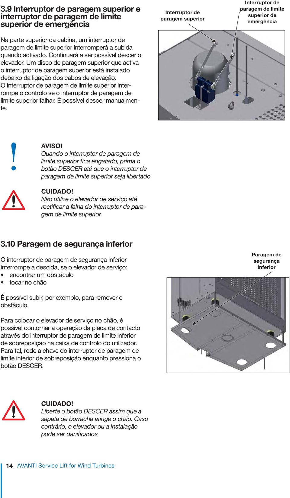 O interruptor de paragem de limite superior interrompe o controlo se o interruptor de paragem de limite superior falhar. É possível descer manualmente.