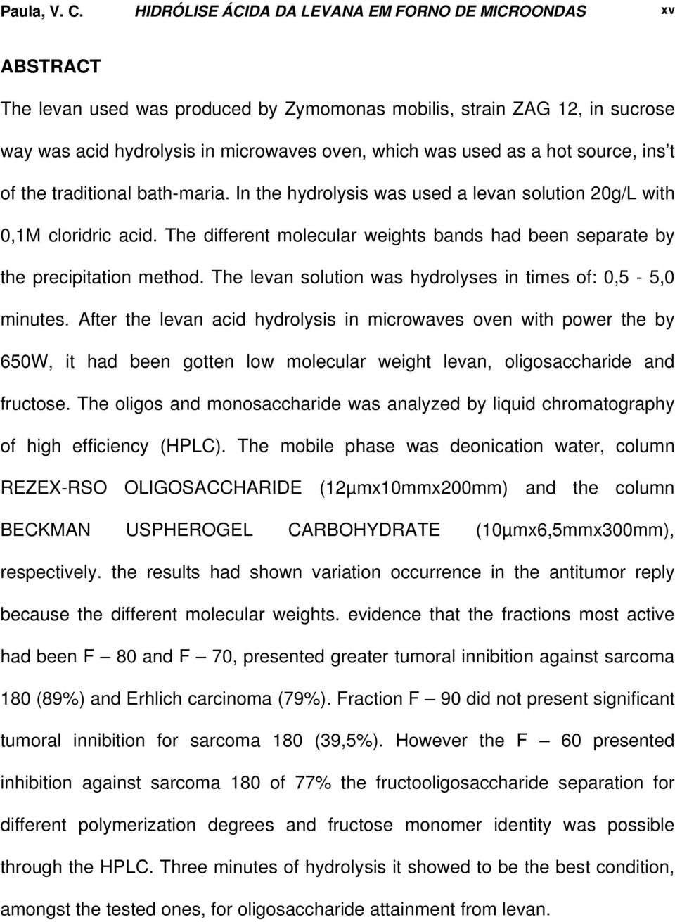 a hot source, ins t of the traditional bath-maria. In the hydrolysis was used a levan solution 20g/L with 0,1M cloridric acid.